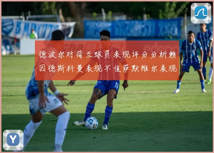 德波尔对荷兰球员表现评分分析赖因德斯科曼表现不佳萨默维尔表现出色